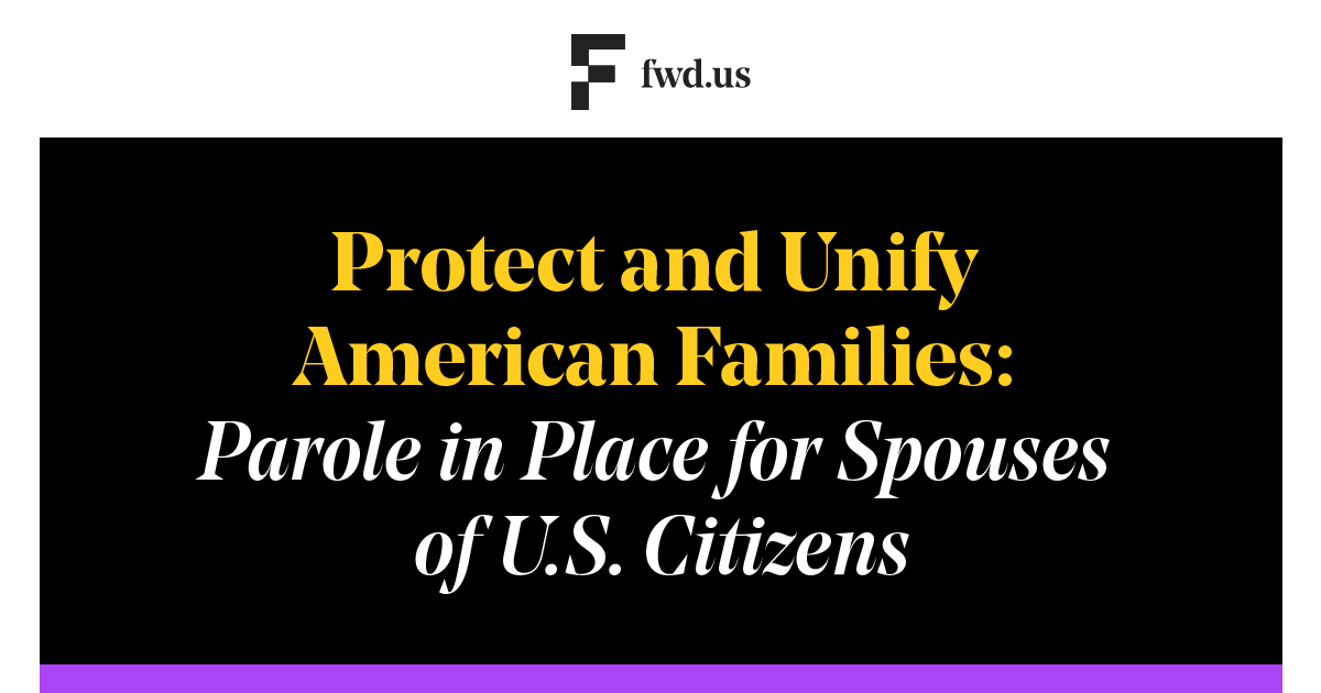 Protect and Unify American Families Parole in Place for Spouses of U.S